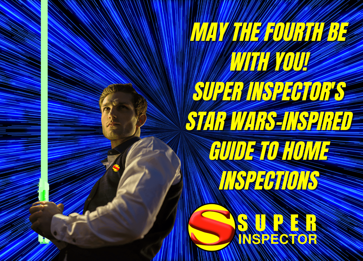 A man in a vest holds a glowing green lightsaber against a swirling blue hyperspace scene. Yellow text reads, “May the Fourth be with you! Super Inspector’s Star Wars-Inspired Guide to Home Inspections.”.